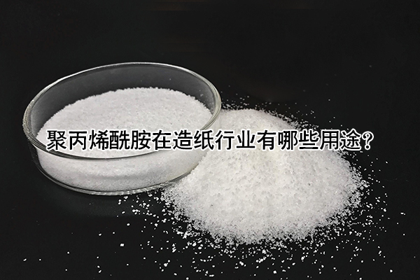 聚丙烯酰胺在造紙行業(yè)有哪些用途？