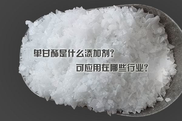單甘酯是什么添加劑？可應(yīng)用在哪些行業(yè)？