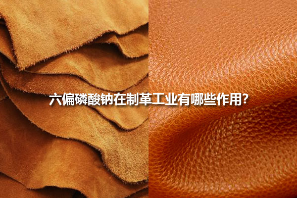 六偏磷酸鈉在制革工業(yè)有哪些作用？